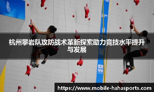 杭州攀岩队攻防战术革新探索助力竞技水平提升与发展